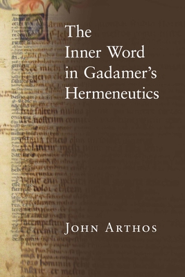 The Inner Word in Gadamer's Hermeneutics - Arthos, John