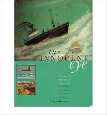 The Innocent Eye: Primitive & Naive Artists in Cornwall: Alfred - Whybrow, Marion