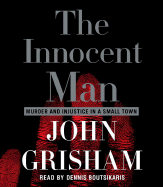 The Innocent Man: Murder and Injustice in a Small Town - Grisham, John, and Boutsikaris, Dennis (Read by)