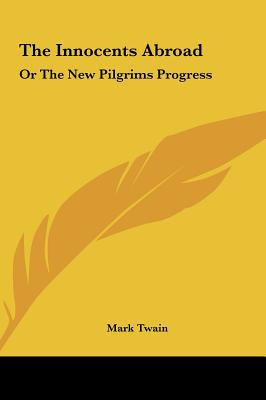 The Innocents Abroad: Or the New Pilgrims Progress - Twain, Mark