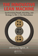 The Innovative Lean Machine: Synchronizing People, Branding, and Strategy to Win in the Marketplace