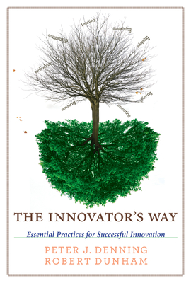 The Innovator's Way: Essential Practices for Successful Innovation - Denning, Peter J, and Dunham, Robert