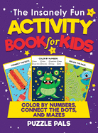 The Insanely Fun Activity Book For Kids: Color By Number, Connect The Dots, And Mazes
