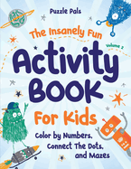 The Insanely Fun Activity Book For Kids: Color By Numbers, Connect The Dots, And Mazes