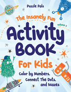 The Insanely Fun Activity Book For Kids: Color By Numbers, Connect The Dots, And Mazes
