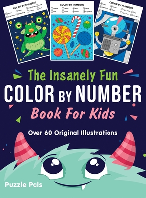 The Insanely Fun Color By Number Book For Kids: Over 60 Original Illustrations with Space, Underwater, Jungle, Food, Monster, and Robot Themes - Pals, Puzzle, and Ross, Bryce