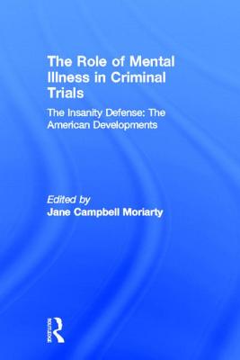 The Insanity Defense: American Developments: The Role of Mental Illness in Criminal Trials - Moriarty, Jane (Editor)