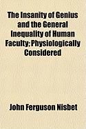 The Insanity of Genius and the General Inequality of Human Faculty: Physiologically Considered