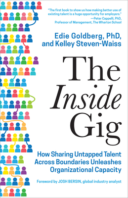 The Inside Gig: How Sharing Untapped Talent Across Boundaries Unleashes Organizational Capacity - Goldberg, Edie, and Steven-Waiss, Kelley, and Bersin, Josh (Foreword by)