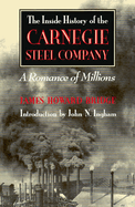 The Inside History of the Carnegie Steel Company: A Romance of Millions