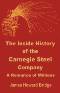 The Inside History of the Carnegie Steel Company: A Romance of Millions