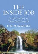 The Inside Job: A Spirituality of True Self-esteem - McManus, Jim, Fr.