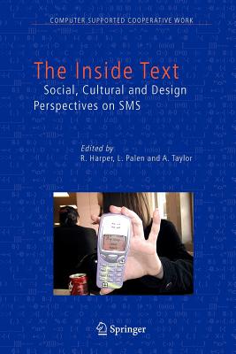 The Inside Text: Social, Cultural and Design Perspectives on SMS - Harper, R. (Editor), and Palen, L. (Editor), and Taylor, A. (Editor)