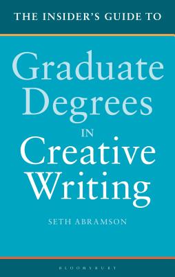 The Insider's Guide to Graduate Degrees in Creative Writing - Abramson, Seth