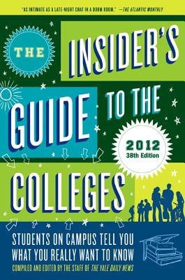 The Insider's Guide to the Colleges, 2012: Students on Campus Tell You What You Really Want to Know, 38th Edition - Yale Daily News