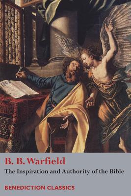 The Inspiration and Authority of Bible - Warfield, Benjamin Breckinridge