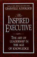 The Inspired Executive: The Art of Leadership in the Age of Knowledge