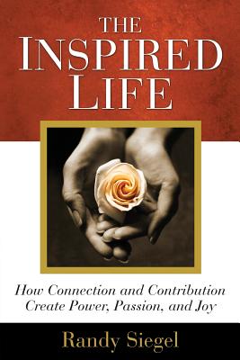 The Inspired Life: How Connection and Contribution Create Power, Passion, and Joy - Snowden, Susan (Editor), and Grignon, Tomas, and Siegel, Randy