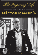 The Inspiring Life of Texan Hector P. Garcia