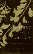 The Instant and Its Shadow: A Story of Photography