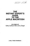 The Instant Expert's Guide to the Apple Macintosh - Sullivan, Kathy, and Markoff, John