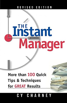 The Instant Manager: More Than 100 Quick Tips and Techniques for Great Results - Charney, Cyril