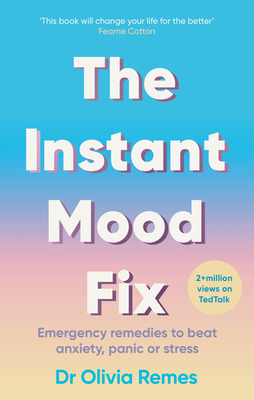 The Instant Mood Fix: Emergency Remedies to Beat Anxiety, Panic or Stress - Remes, Olivia
