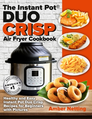 The Instant Pot(R) DUO CRISP Air Fryer Cookbook: Healthy and Easy Instant Pot Duo Crisp Recipes for Beginners with Pictures - Netting, Amber