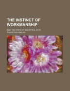 The Instinct of Workmanship: And the State of Industrial Arts