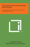 The Institute of Pacific Relations: International Conciliation, No. 218, March, 1926