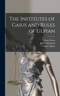 The Institutes of Gaius and Rules of Ulpian