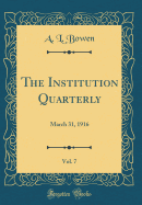 The Institution Quarterly, Vol. 7: March 31, 1916 (Classic Reprint)