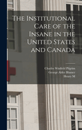 The Institutional Care of the Insane in the United States and Canada