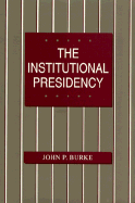 The Institutional Presidency - Burke, John P, Professor, and Burke, Stephen