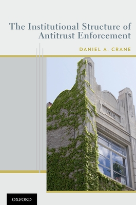 The Institutional Structure of Antitrust Enforcement - Crane, Daniel A