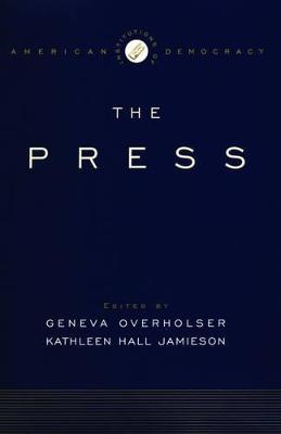 The Institutions of American Democracy: The Press - Overholser, Geneva (Editor), and Jamieson, Kathleen Hall (Editor)