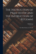 The Instruction of Ptah-hotep and the Instruction of Ke'gemni; the Oldest Books in the World;