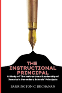 The Instructional Principal: A Study of the Instructional Leadership of Jamaica's Secondary Schools' Principals