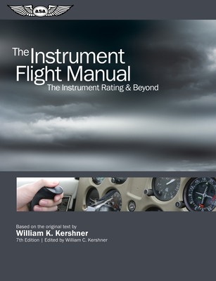 The Instrument Flight Manual: The Instrument Rating & Beyond - Kershner, William K, and Kershner, William C (Editor)