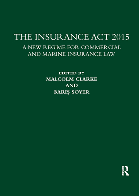 The Insurance Act 2015: A New Regime for Commercial and Marine Insurance Law - Clarke, Malcolm (Editor), and Soyer, Baris (Editor)