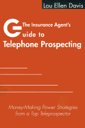 The Insurance Agent's Guide to Telephone Prospecting: Money-Making Power Strategies from a Top Teleprospector