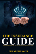 The Insurance Guide: Effective Success Tips and Strategies for Insurance Agents