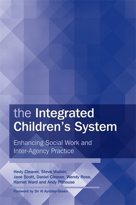 The Integrated Children's System: Enhancing Social Work and Inter-Agency Practice - Cleaver, Hedy, and Ward, Harriet, and Scott, Jane
