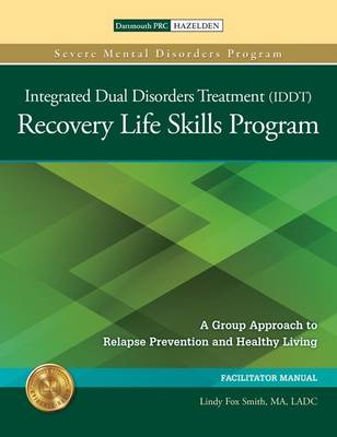 The Integrated Dual Disorders Treatment (IDDT) Recovery Life Skills Program, Set: A Group Approach to Relapse Prevention and Healthy Living - Smith, Lindy Fox