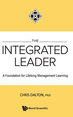 The Integrated Leader: A Foundation for Lifelong Mgmt Learn - Chris Dalton