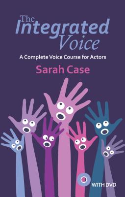 The Integrated Voice (with DVD): A Complete Voice Course for Actors - Case, Sarah