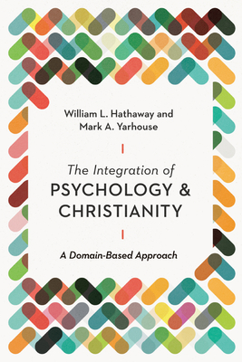 The Integration of Psychology and Christianity: A Domain-Based Approach - Hathaway, William L, and Yarhouse, Mark A, and Parker, Stephen E (Foreword by)