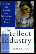 The Intellect Industry: Profiting and Learning from Professional Service Firms - Scott, Mark C