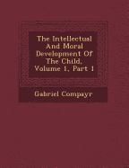 The Intellectual and Moral Development of the Child, Volume 1, Part 1