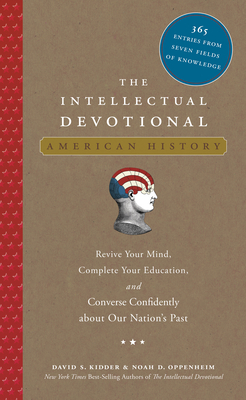 The Intellectual Devotional: American History: Revive Your Mind, Complete Your Education, and Converse Confidently about Our Nation's Past - Kidder, David S, and Oppenheim, Noah D